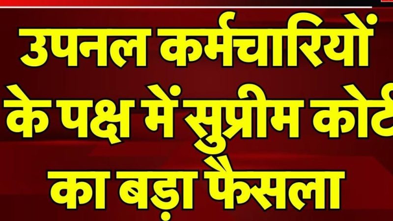 उत्तराखंड सरकार को सुप्रीम कोर्ट से बड़ा झटका: उपनल कर्मचारियों के नियमितीकरण का आदेश